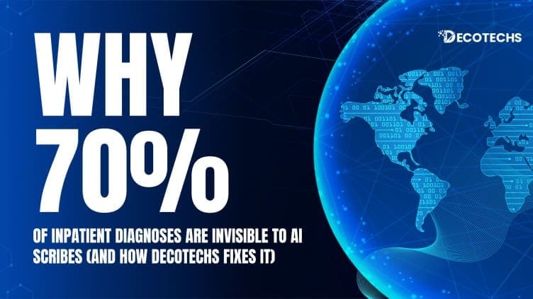 Why 70% of Inpatient Diagnoses Are Invisible to AI Scribes (And How Decotechs Fixes It)